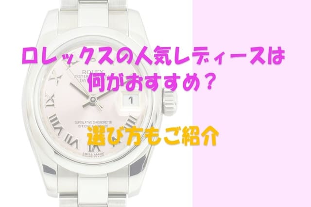 ロレックスの人気レディースは何がおすすめ？選び方もご紹介｜時計買取