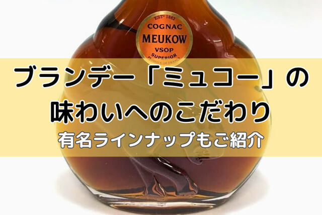 ブランデー「ミュコー」の味わいへのこだわり｜有名ラインナップもご紹介｜お酒買取 【買取福ちゃん】FUKUCHAN