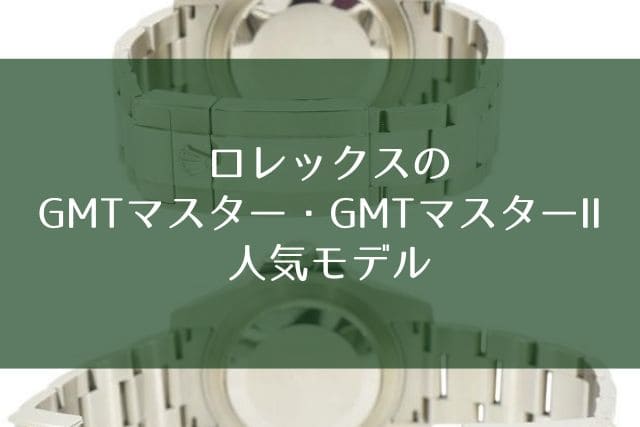 ロレックスのGMTマスター・GMTマスターⅡ｜人気モデル