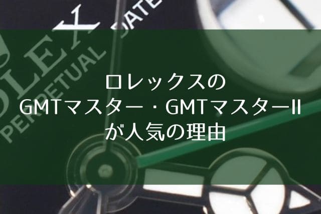 ロレックスのGMTマスター・GMTマスターⅡが人気の理由