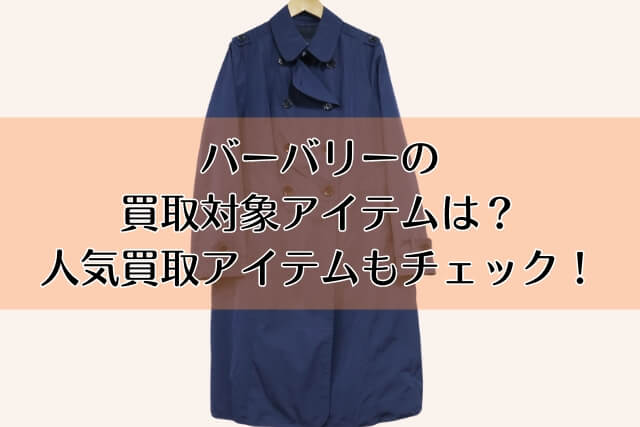 バーバリーの買取対象アイテムは？人気買取アイテムもチェック！