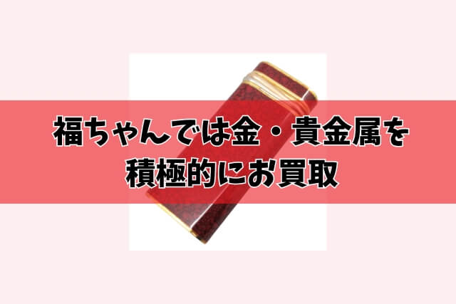 福ちゃんでは金・貴金属を積極的にお買取