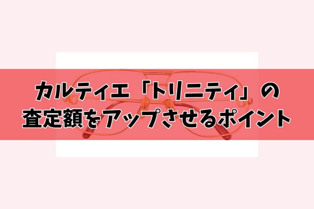 カルティエ「トリニティ」の査定額をアップさせるポイント