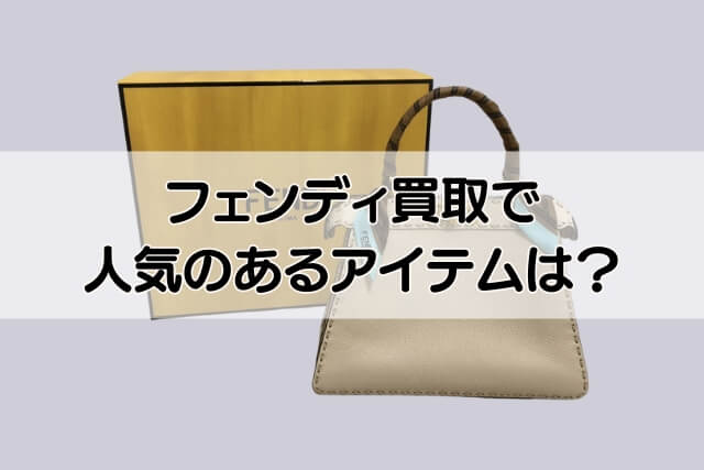 フェンディ買取で人気のあるアイテムは？