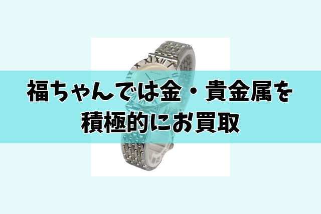 福ちゃんでは金・貴金属を積極的にお買取