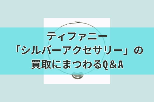 ティファニー「シルバーアクセサリー」の買取にまつわるQ＆A