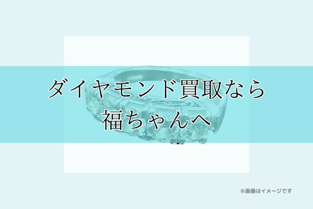 ダイヤモンド買取なら福ちゃんへ