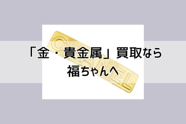 「金・貴金属」買取なら福ちゃんへ