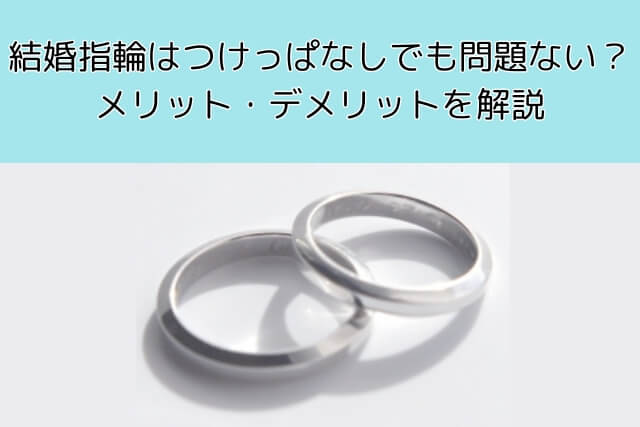 結婚指輪はつけっぱなしでも問題ない？メリット・デメリットを解説