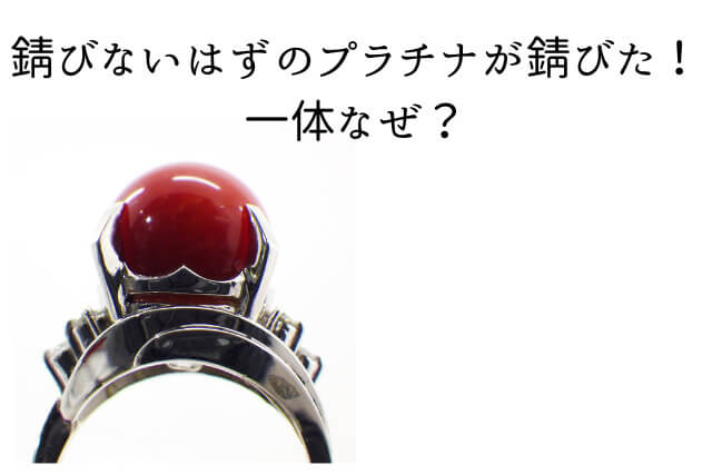 錆びないはずのプラチナが錆びた！一体なぜ？