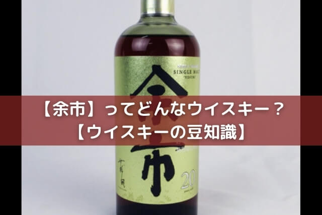 余市】ってどんなウイスキー？【ウイスキーの豆知識】｜お酒買取 【買取福ちゃん】FUKUCHAN