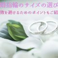 結婚指輪のサイズの選び方｜失敗を避けるためのポイントもご紹介