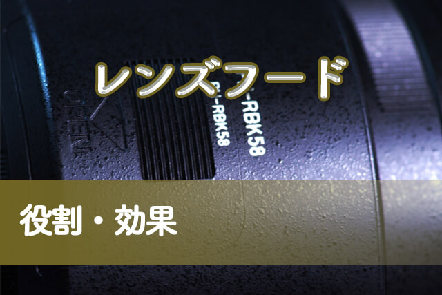 そもそもレンズフードの役割は？どのような効果がある？