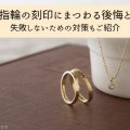 結婚指輪の刻印にまつわる後悔とは？失敗しないための対策もご紹介