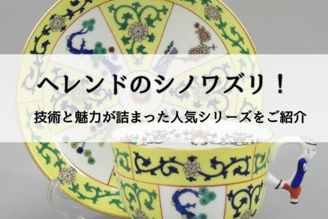 ヘレンドのシノワズリ！技術と魅力が詰まった人気シリーズをご紹介